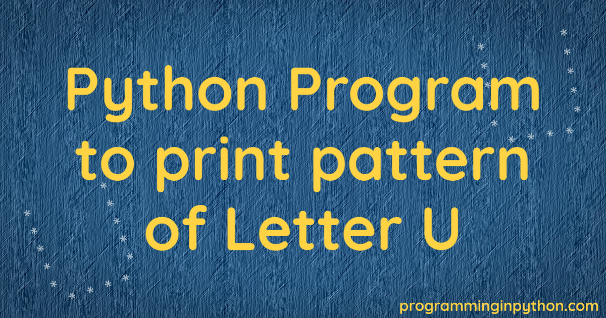 Python Program to print pattern of letter U - Programming In Python