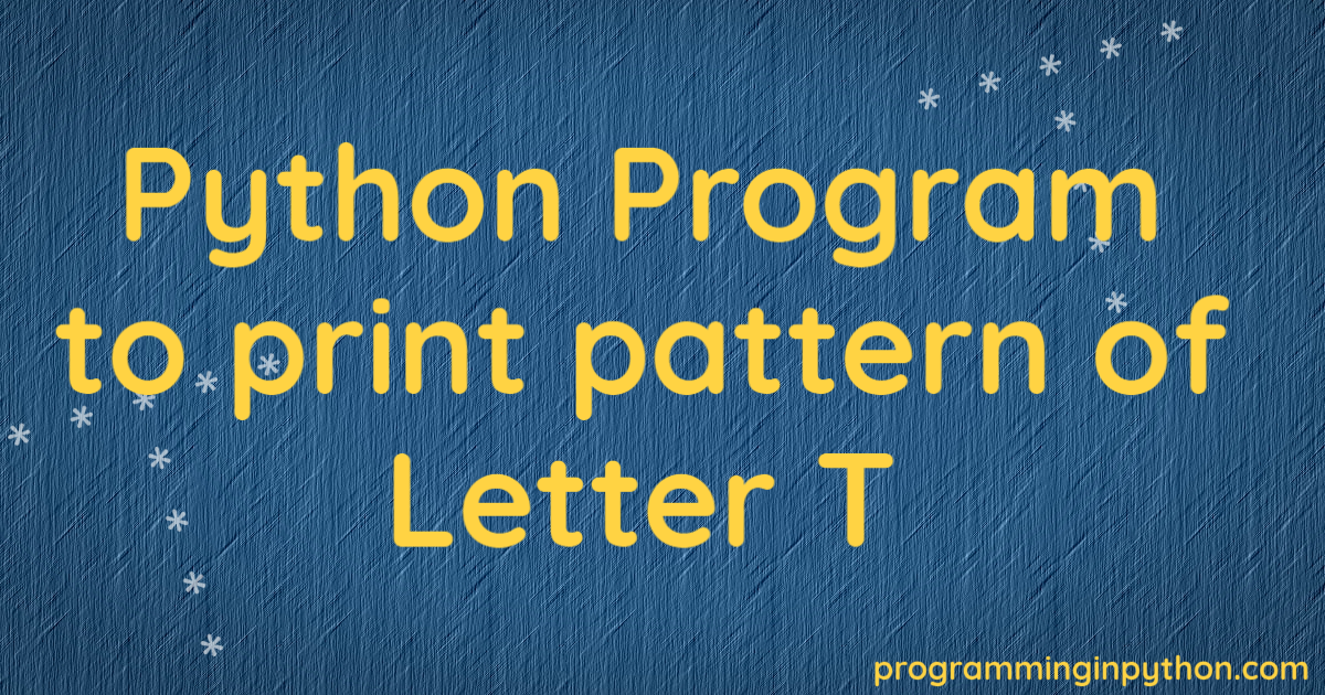 Python Program to print pattern of letter T - Programming In Python