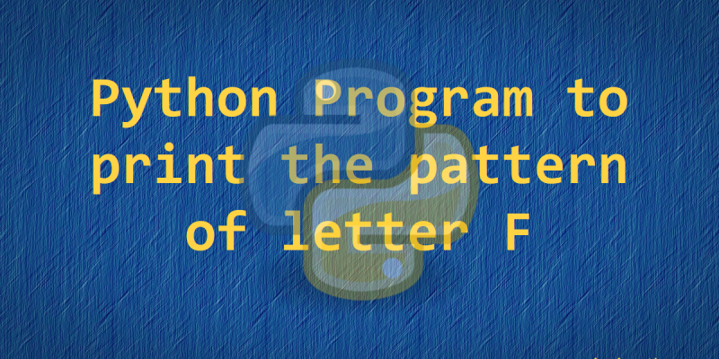 Python Program to print pattern of letter F - Programming In Python